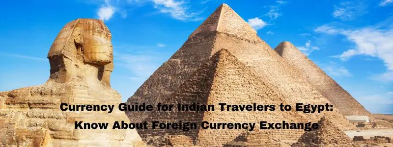 Currency Guide for Indians taking a Trip to egypt