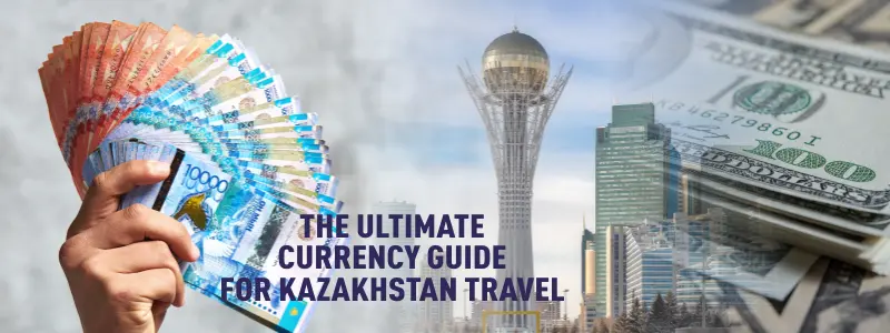 Currency Guide for Kazakhstan Travel